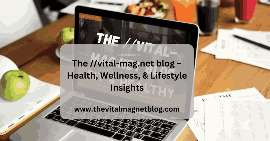 The vital-mag.net blog – Health, Wellness, & Lifestyle Insights